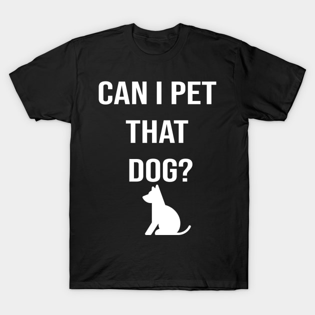 Can I Pet That Dog? Gift for a Dog Lover T-Shirt by StrompTees